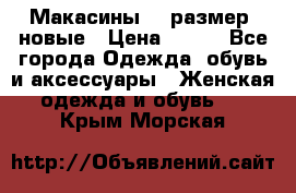 Макасины 41 размер, новые › Цена ­ 800 - Все города Одежда, обувь и аксессуары » Женская одежда и обувь   . Крым,Морская